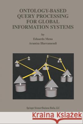 Ontology-Based Query Processing for Global Information Systems Eduardo Mena Arantza Illarramendi Eduardo Menglisha 9781461355557 Springer - książka