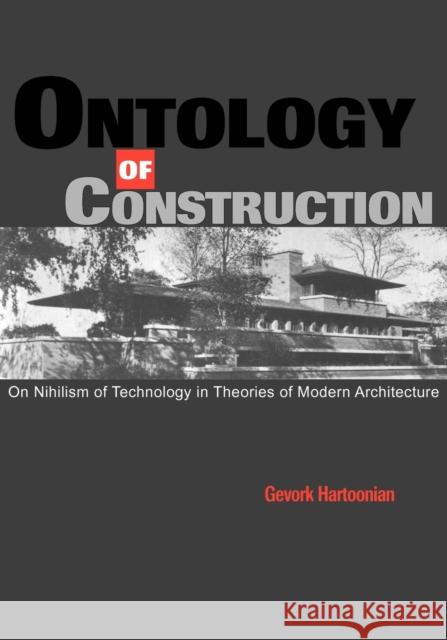 Ontology of Construction: On Nihilism of Technology and Theories of Modern Architecture Hartoonian, Gevork 9780521586450 Cambridge University Press - książka