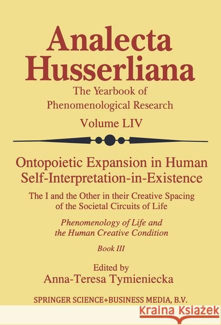 Ontopoietic Expansion in Human Self-Interpretation-In-Existence: The I and the Other in Their Creative Spacing of the Societal Circuits of Life Phenom Tymieniecka, Anna-Teresa 9780792344629 Kluwer Academic Publishers - książka