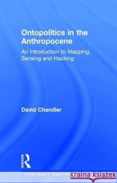 Ontopolitics in the Anthropocene: An Introduction to Mapping, Sensing and Hacking David Chandler 9781138570566 Routledge - książka