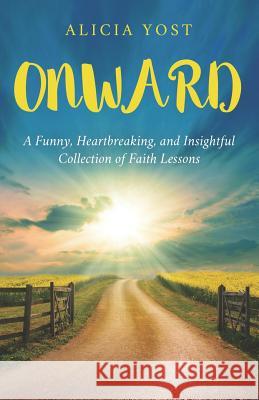 Onward: A Funny, Heartbreaking, and Insightful Collection of Faith Lessons Alicia Yost 9781728837338 Independently Published - książka