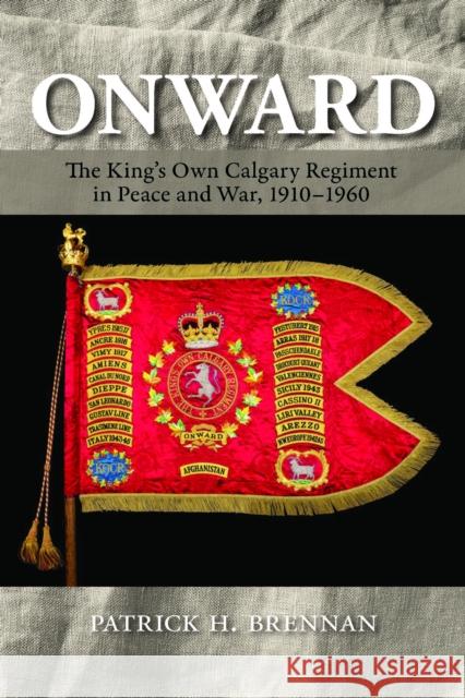 Onward: The King's Own Calgary Regiment in Peace and War, 1910-1960 Patrick H. Brennan 9781773856018  - książka