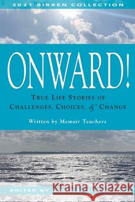 Onward!: True Life Stories of Challenges, Choices & Change Emma Fulenwider 9781737929604 Thebirren Center for Autobiographical Studies - książka