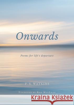 Onwards: Poems for life's departure P. A. Watkins Rod MacLeod 9780473602772 Sofstnysse Press - książka