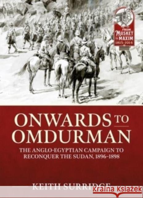 Onwards to Omdurman: The Anglo-Egyptian Campaign to Reconquer the Sudan, 1896-1898 Keith Surridge 9781915070517 Helion & Company - książka