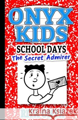 Onyx Kids School Days: The Secret Admirer Rita Onyx 9781691775767 Independently Published - książka