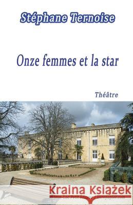 Onze femmes et la star: Pièce de théâtre destinée aux troupes de onze comédiennes Ternoise, Stephane 9782365416177 Jean-Luc Petit Editeur - książka