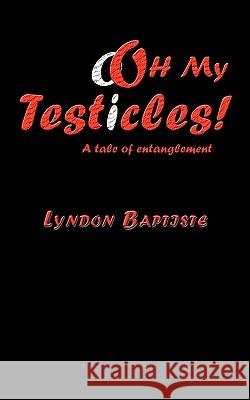 oOh My Testicles!: A tale of entanglement Baptiste, Lyndon 9781440149894 iUniverse.com - książka