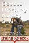 Ooppps - I Peed My Panties Again Carey Erichson 9781440423260 Createspace