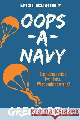Oops-A-Navy: Navy SEAL Misadventure #1 Bell, Gregg 9781721277216 Createspace Independent Publishing Platform - książka