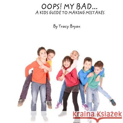 Oops! My Bad... A Kid's Guide To Making Mistakes Tracy Bryan 9781530274222 Createspace Independent Publishing Platform - książka