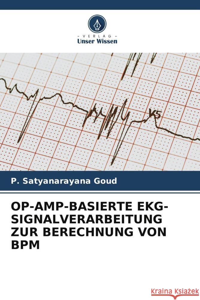 OP-AMP-BASIERTE EKG-SIGNALVERARBEITUNG ZUR BERECHNUNG VON BPM Goud, P. Satyanarayana 9786206437888 Verlag Unser Wissen - książka