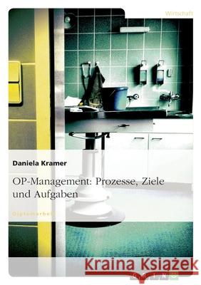 OP-Management: Prozesse, Ziele und Aufgaben Kramer, Daniela   9783640204731 GRIN Verlag - książka