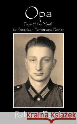 Opa: From Hitler Youth to American Farmer and Father Rebecca French 9781478768746 Outskirts Press - książka