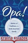 Opa!: Stories and Traditions of a Greek-American Family Arthur C Cosmas 9781632991973 River Grove Books