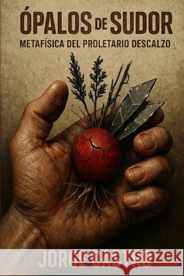 Ópalos de Sudor: Metafísica del Proletario Descalzo Castro Portillo, Jorge Alfredo 9798291342848 Independently Published - książka