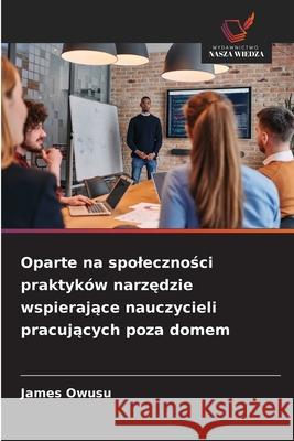 Oparte na spolecznosci praktyków narzedzie wspierajace nauczycieli pracujacych poza domem Owusu, James 9786209330407 Wydawnictwo Nasza Wiedza - książka