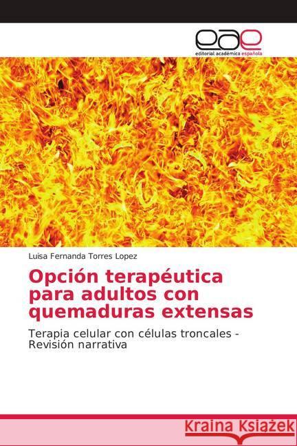 Opción terapéutica para adultos con quemaduras extensas : Terapia celular con células troncales - Revisión narrativa Torres Lopez, Luisa Fernanda 9786139410637 Editorial Académica Española - książka