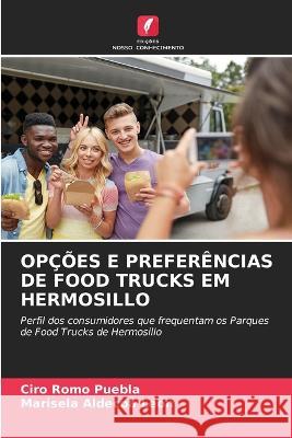 Opcoes E Preferencias de Food Trucks Em Hermosillo Ciro Romo Puebla Marisela Aldecoa Leon  9786205979655 Edicoes Nosso Conhecimento - książka