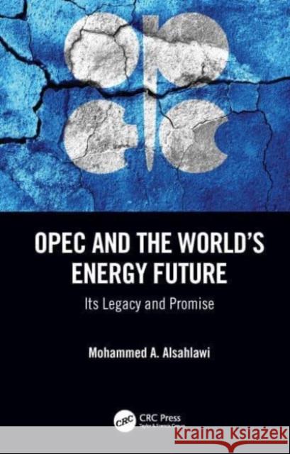 OPEC and the World's Energy Future: Its Legacy and Promise Mohammed A. Alsahlawi 9780367342142 CRC Press - książka