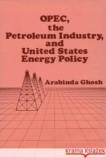 Opec, the Petroleum Industry, and United States Energy Policy Ghosh, Arabinda 9780899300108 Quorum Books - książka