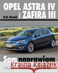 Opel Astra IV i Zafira III Hans-Rudiger Etzold 9788320618525 Wydawnictwa Komunikacji i Łączności WKŁ - książka