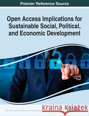 Open Access Implications for Sustainable Social, Political, and Economic Development Priti Jain Nathan Mnjama O. Oladokun 9781799854050 Information Science Reference - książka