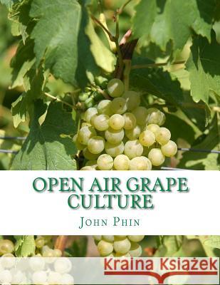 Open Air Grape Culture: Garden and Vineyard Culture of the Vine and the Manufacture of Domestic Wine John Phin Roger Chambers 9781987607918 Createspace Independent Publishing Platform - książka