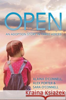 Open: An Adoption Story in Three Voices Alaina O'Connell 9781504380478 Balboa Press - książka