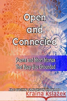 Open and Connected: Poems and Short Stories That Keep You Grounded Jacquelyn Smithson Howard 9781535178235 Createspace Independent Publishing Platform - książka