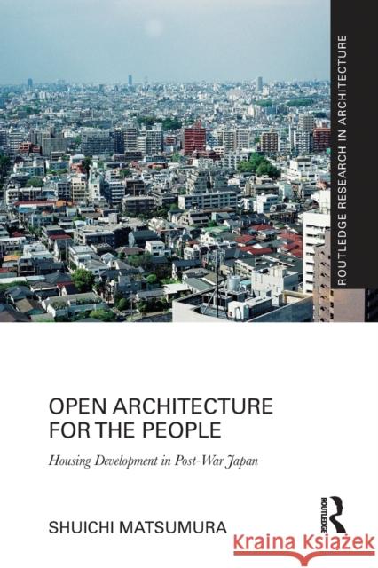 Open Architecture for the People: Housing Development in Post-War Japan Shuichi Matsumura 9780367785086 Routledge - książka