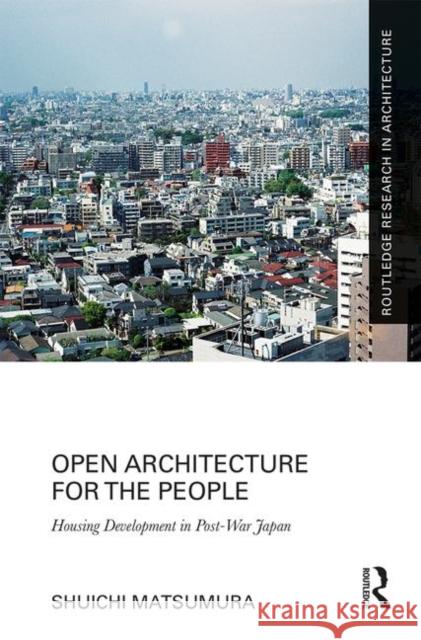 Open Architecture for the People: Housing Development in Post-War Japan Shuichi Matsumura 9780815361565 Routledge - książka