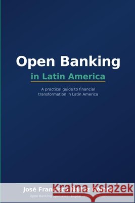 Open Banking in Latin America: A Practical Guide for Financial Transformation Ñáñez Gómez, José Francisco 9798196805851 Independently Published - książka