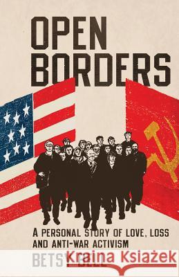 Open Borders: A Personal Story of Love, Loss, and Anti-War Activism Betsy Bell 9781941890219 Epicenter Press (WA) - książka