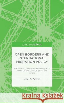 Open Borders and International Migration Policy: The Effects of Unrestricted Immigration in the United States, France, and Ireland Fetzer, J. 9781137513915 Palgrave Pivot - książka