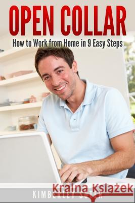 Open Collar: How to Work from Home in 9 Easy Steps Kimberley Suter 9781617042577 River Styx Publishing Company - książka