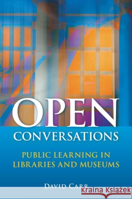 Open Conversations: Public Learning in Libraries and Museums Carr, David 9781591587712 Libraries Unlimited - książka