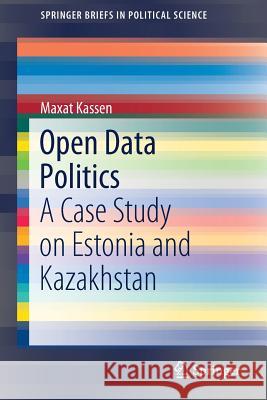 Open Data Politics: A Case Study on Estonia and Kazakhstan Kassen, Maxat 9783030114091 Springer - książka