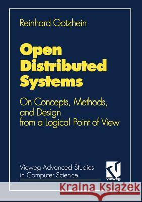 Open Distributed Systems: On Concepts, Methods, and Design from a Logical Point of View Reinhard Gotzhein 9783528053581 Vieweg+teubner Verlag - książka