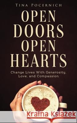 Open Doors, Open Hearts: Change Lives With Generosity, Love, and Compassion Tina Pocernich 9780999357118 For His Glory Publishing - książka