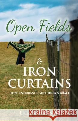 Open Fields & IRON CURTAINS: Hope, Endurance, Suffering & Grace Lilia Klaczynski 9781961993211 Felicity Fox Books Publishing House - książka