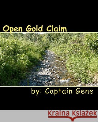 Open Gold Claim: Finding & Filing Guide Captain Gene 9781461007425 Createspace - książka