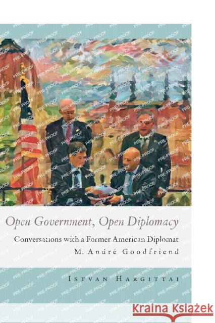 Open Government, Open Diplomacy: Conversations with a Former American Diplomat M. Andre Goodfriend Istvan (Budapest University of Technology and Economics) Hargittai 9789633866085 Central European University Press - książka