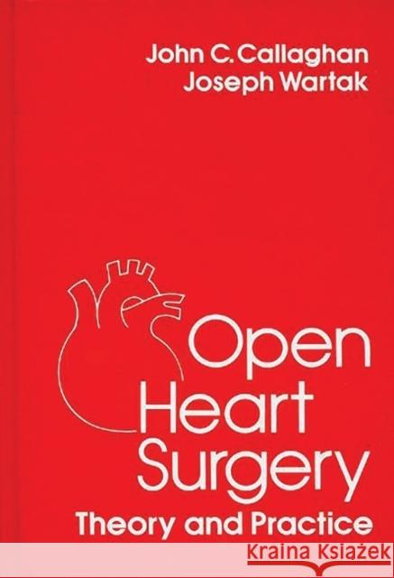 Open Heart Surgery: Theory and Practice Callaghan, John C. 9780275920883 Praeger Publishers - książka