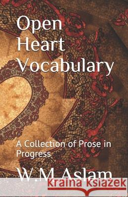 Open Heart Vocabulary: A Collection of Prose in Progress W. M. Aslam 9781506109879 Createspace - książka