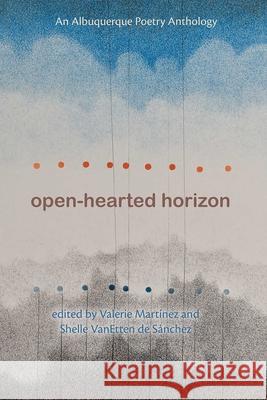 Open-Hearted Horizon: An Albuquerque Poetry Anthology Valerie Mart?nez Shelle VanEtte 9780826366214 University of New Mexico Press - książka