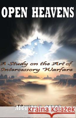 Open Heavens: A Study on the Art of Intercessory Warfare Augusto L. Perez 9780967847337 Augusto L. Perez - książka