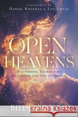 Open Heavens: Position Yourself to Encounter the God of Revival Bill Johnson Daniel Kolenda Lou Engle 9780768457698 Destiny Image Incorporated - książka