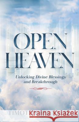 Open Heavens: Unlocking Divine Blessings and Breakthroughs Timothy Atunnise   9798396336285 Independently Published - książka