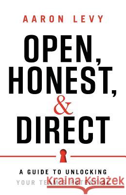 Open, Honest, and Direct: A Guide to Unlocking Your Team's Potential Aaron Levy 9781632992376 River Grove Books - książka